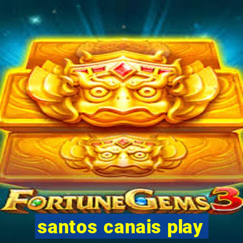 santos canais play