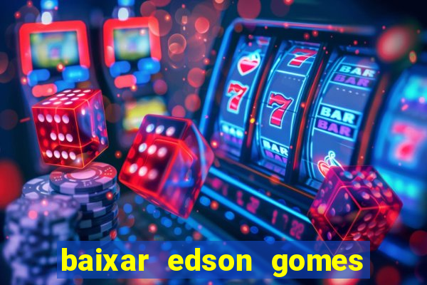 baixar edson gomes ao vivo