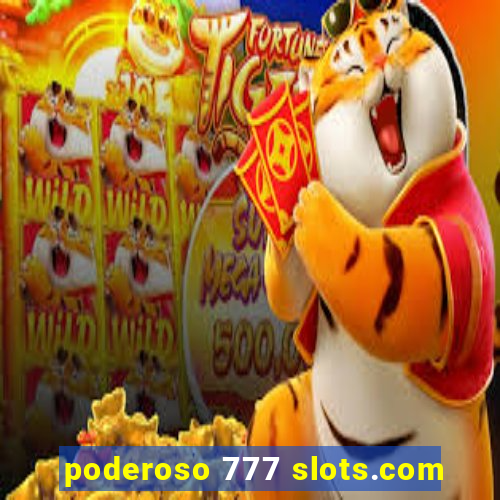 poderoso 777 slots.com