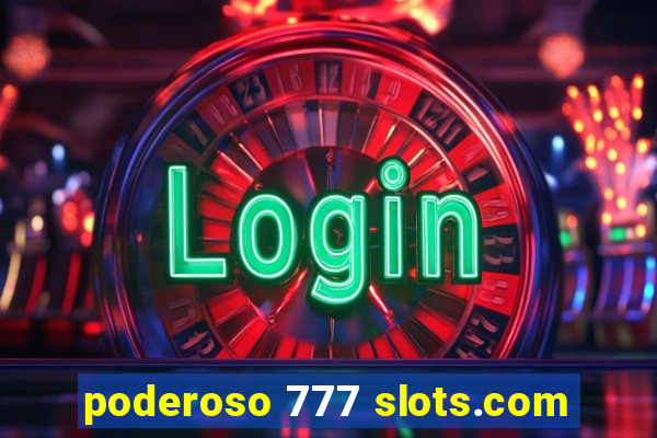 poderoso 777 slots.com