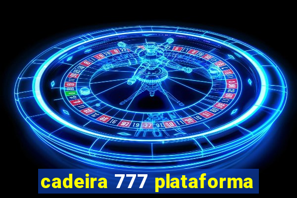 cadeira 777 plataforma