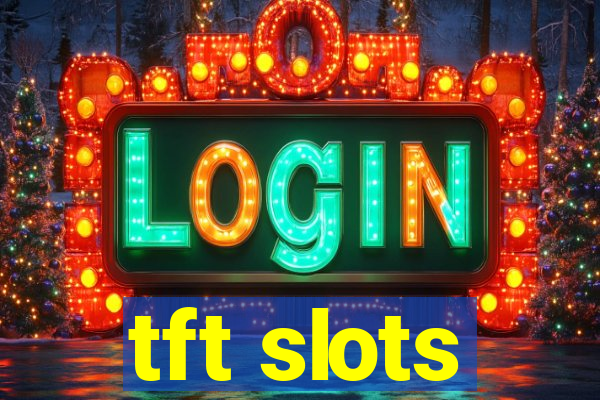 tft slots