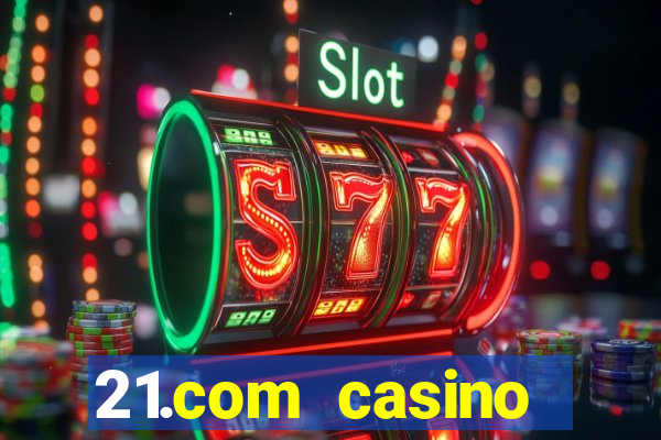 21.com casino online casino easy withdrawal