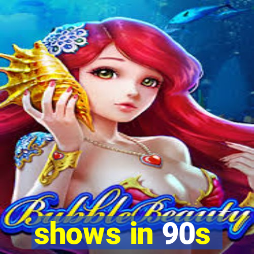 shows in 90s