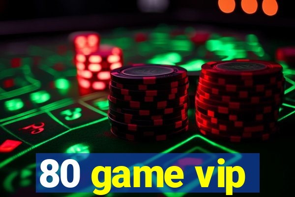 80 game vip