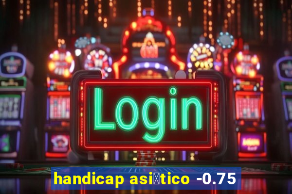 handicap asi谩tico -0.75