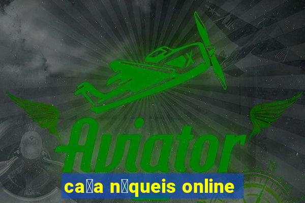 ca莽a n铆queis online