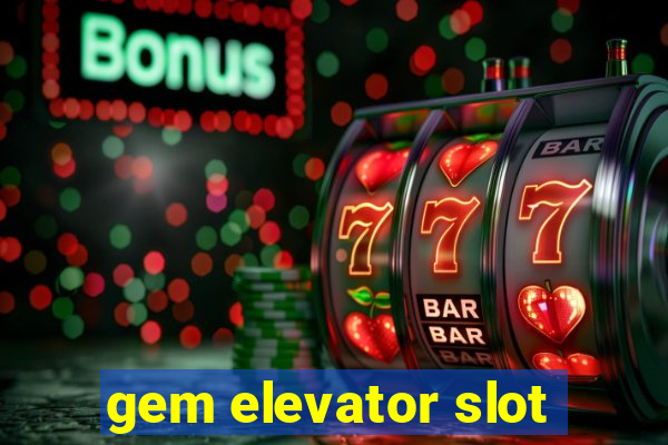 gem elevator slot