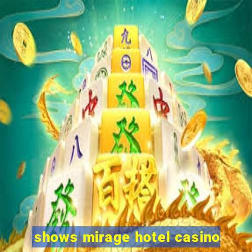 shows mirage hotel casino