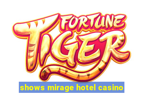 shows mirage hotel casino