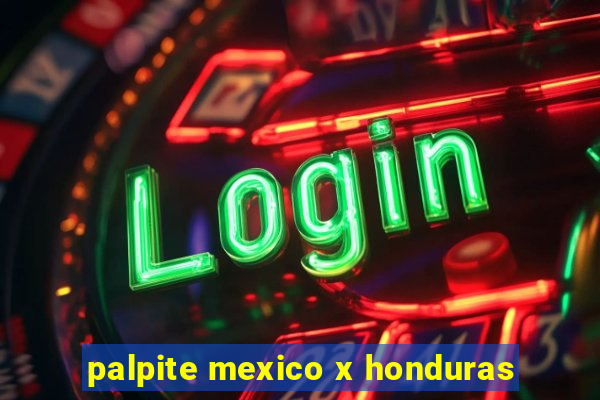 palpite mexico x honduras