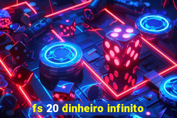 fs 20 dinheiro infinito