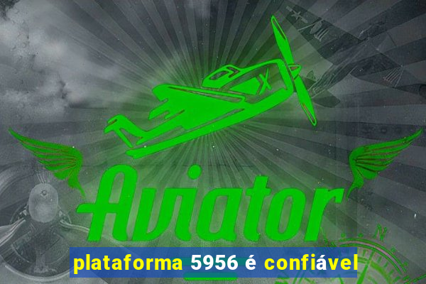 plataforma 5956 é confiável