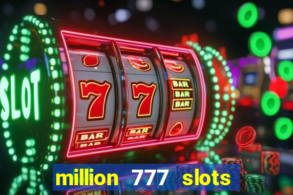 million 777 slots como sacar dinheiro