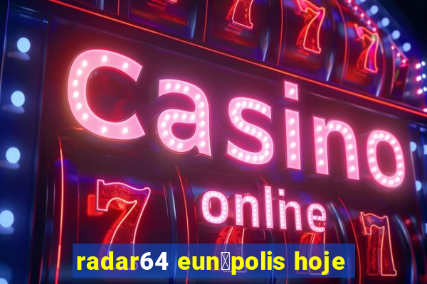 radar64 eun谩polis hoje