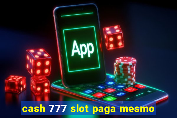 cash 777 slot paga mesmo