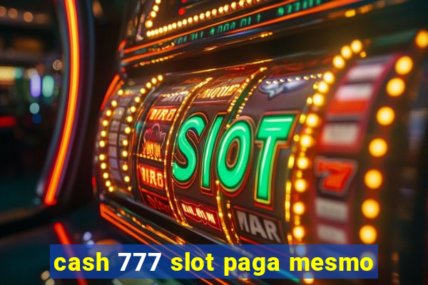 cash 777 slot paga mesmo