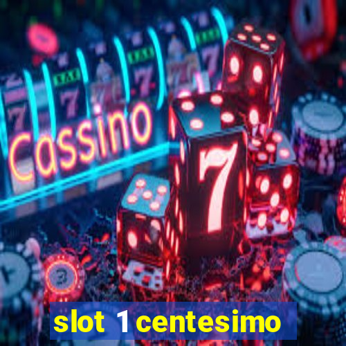 slot 1 centesimo