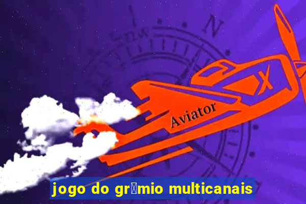 jogo do gr锚mio multicanais