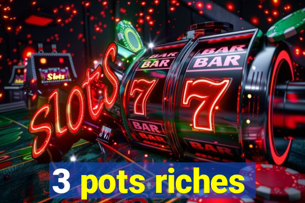 3 pots riches