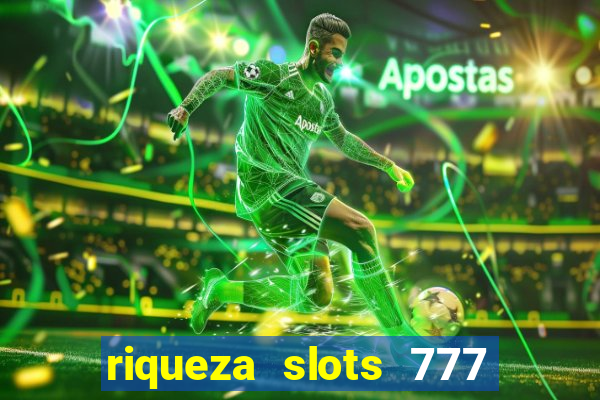 riqueza slots 777 paga mesmo