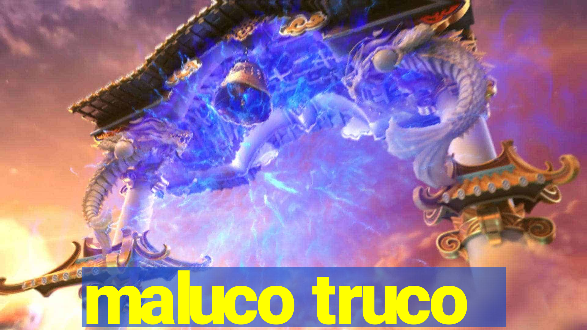 maluco truco