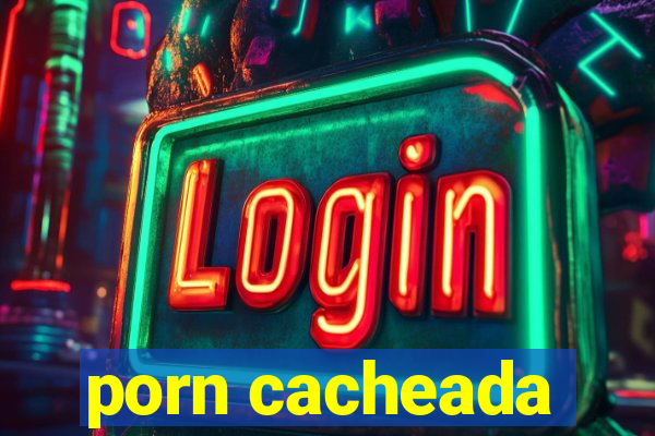 porn cacheada