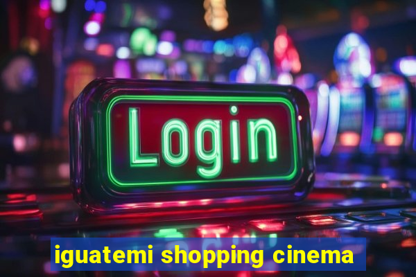 iguatemi shopping cinema