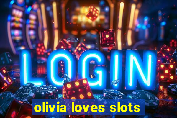 olivia loves slots