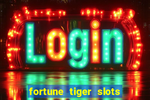 fortune tiger slots é confiável