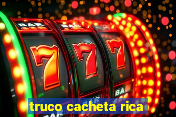 truco cacheta rica