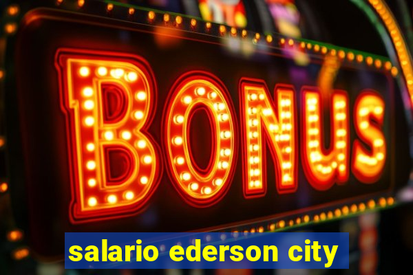 salario ederson city