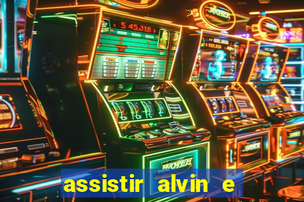 assistir alvin e os esquilos