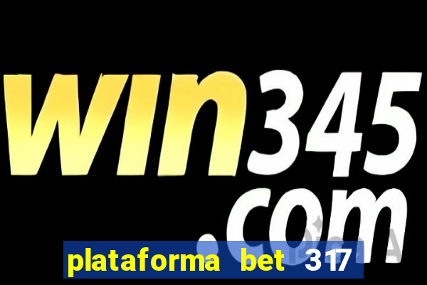 plataforma bet 317 茅 confi谩vel