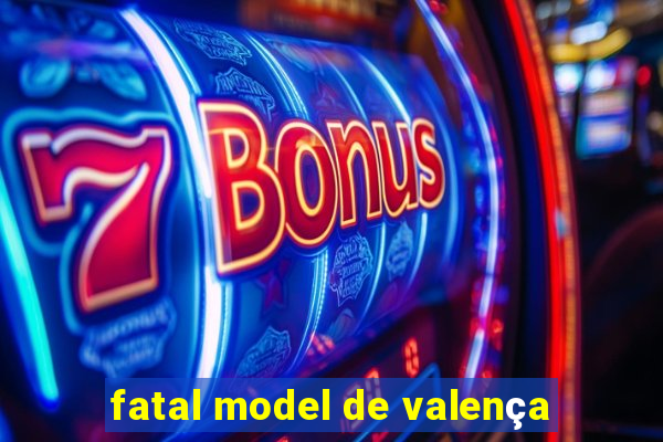 fatal model de valença