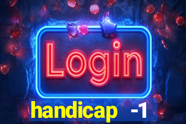 handicap -1 primeiro tempo