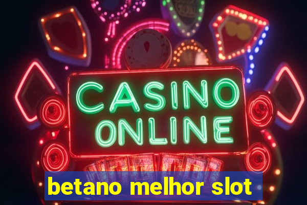 betano melhor slot