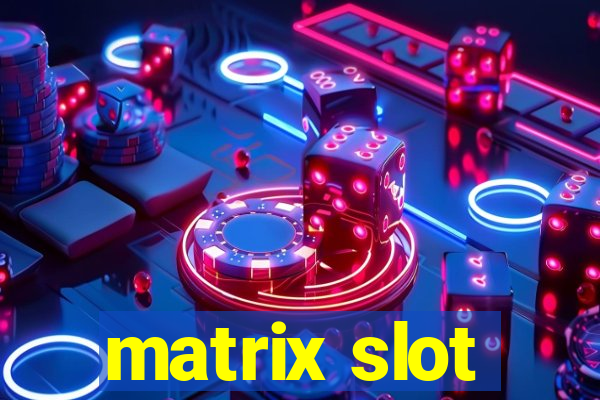 matrix slot