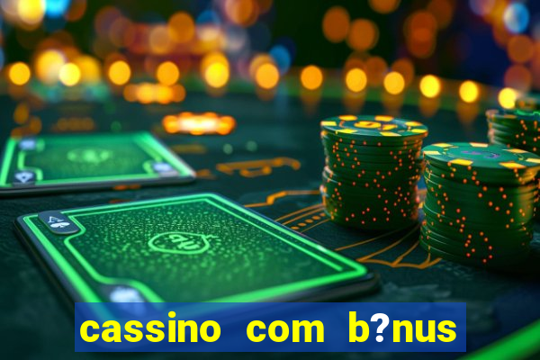 cassino com b?nus de cadastro