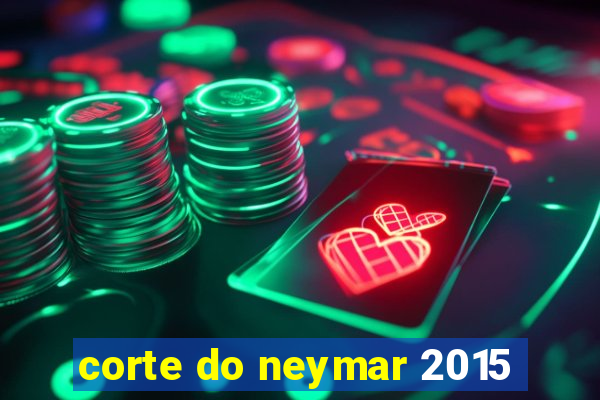 corte do neymar 2015