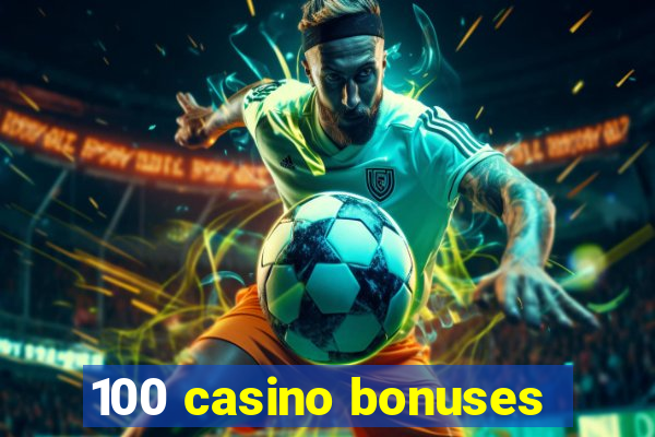 100 casino bonuses