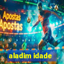 aladim idade