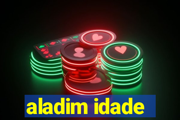 aladim idade