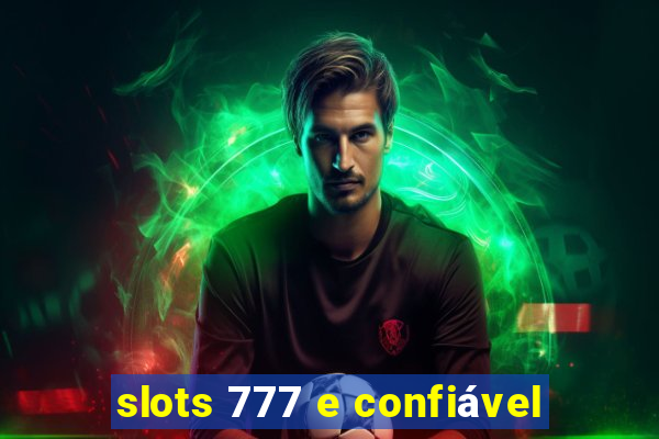 slots 777 e confiável