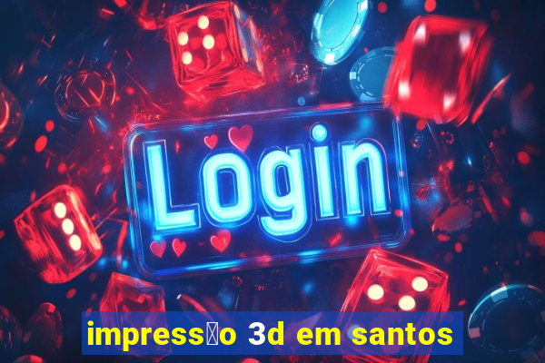 impress茫o 3d em santos