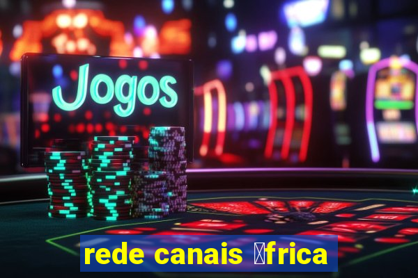 rede canais 谩frica