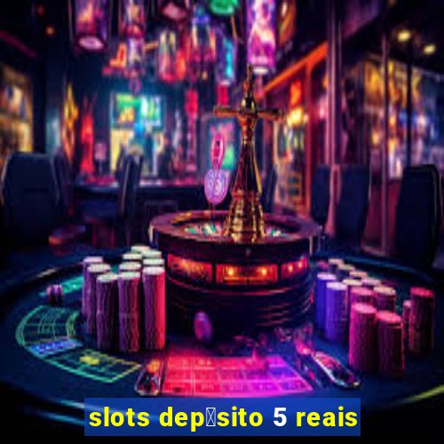 slots dep贸sito 5 reais