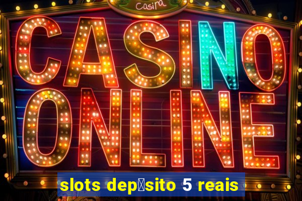 slots dep贸sito 5 reais