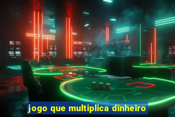 jogo que multiplica dinheiro