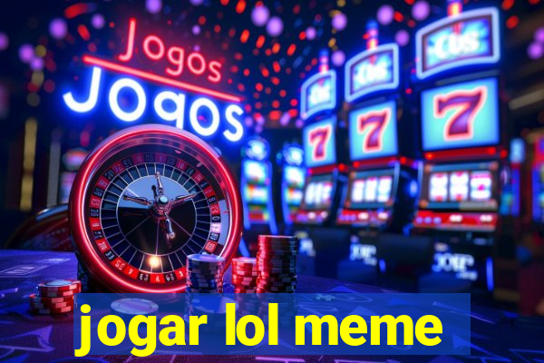 jogar lol meme